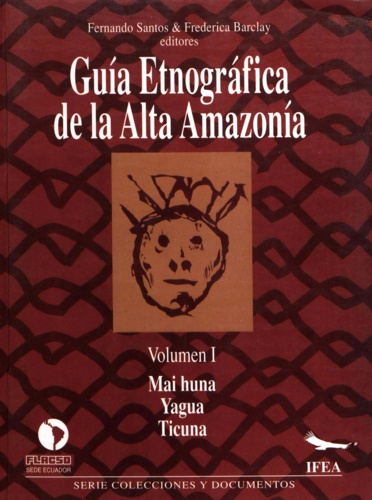 Guía etnográfica de la Alta Amazonía. Volumen I. Mai huna. Yagua. Ticuna