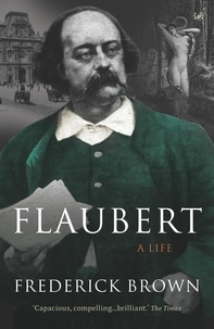 Frederick Brown - Flaubert a Life.