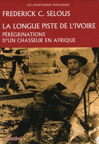 Frederick C. Selous - La longue piste de l'ivoire - Pérégrinations d'un chasseur en Afrique.