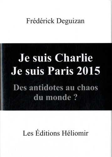 Frédérick Deguizan - Je suis Charlie, je suis Paris 2015 - Des antidotes au chaos du monde ?.