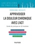 Frédérick Dionne et Josée Veillette - Apprivoiser la douleur chronique avec l'ACT - Guide de pratique en 10 modules.