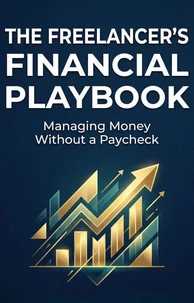 The Freelancer's Financial Playbook: Managing Money Without a Paycheck