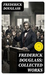 Frederick Douglass: Collected Works