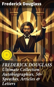 FREDERICK DOUGLASS Ultimate Collection: Autobiographies, 50+ Speeches, Articles & Letters
