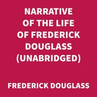 Narrative of the Life of Frederick Douglass (UNABRIDGED)