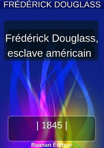 Frederick Douglass - Vie de Frederick Douglass, esclave américain.