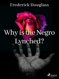 Frederick Douglass - Why is the Negro Lynched?.