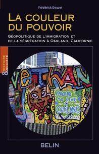 Frédérick Douzet - La couleur du pouvoir - Géopolitique de l'immigration et de la ségrégation à Oakland, Californie.
