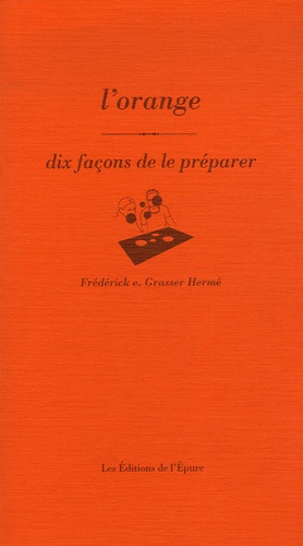 Frédérick-E Grasser Hermé - L'orange - Dix façons de le préparer.