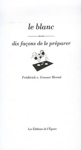 Frédérick-E Grasser Hermé - Le blanc - Dix façons de le préparer.