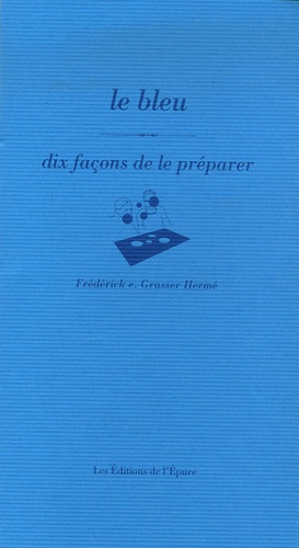 Frédérick-E Grasser Hermé - Le bleu - Dix façons de le préparer.