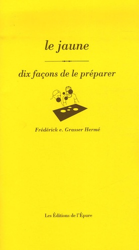 Frédérick-E Grasser Hermé - Le jaune - Dix façons de le préparer.