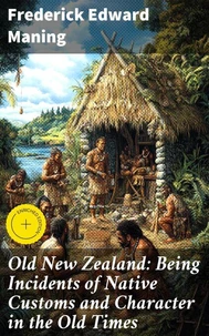 Old New Zealand: Being Incidents of Native Customs and Character in the Old Times