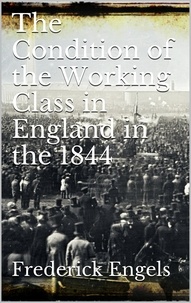 Frederick Engels - The Condition of the Working-Class in England in 1844.