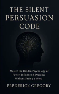 The Silent Persuasion Code Influence Anyone Without Saying a Word