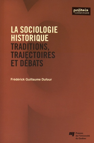 Frédérick-Guillaume Dufour - La sociologie historique - Traditions, trajectoires et débats.