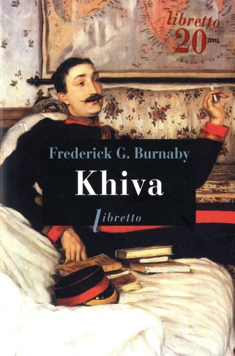Frederick Gustavus Burnaby - Khiva - Au galop vers les cités interdites d'Asie centrale 1875-1876.