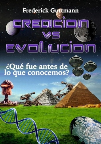  Frederick Guttmann - Creación vs. Evolución, ¿Qué fue antes de lo que conocemos?.