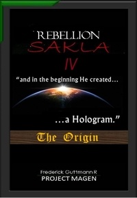  Frederick Guttmann - In the Beginning God Created a Hologram (The Origin) - The Rebellion of Sakla, #4.