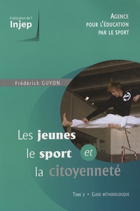 Frédérick Guyon - Les jeunes, le sport et la citoyenneté - Tome 2 : guide méthodologique.