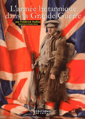Frédérick Hadley - L'armée britannique dans la Grande Guerre.