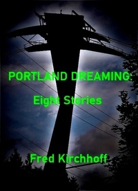  Frederick Kirchhoff - Portland Dreaming: Eight Stories.