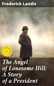 The Angel of Lonesome Hill; A Story of a President