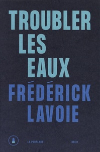 Frédérick Lavoie - Troubler les eaux.