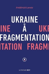 Frédérick Lavoie - Ukraine à fragmentation.