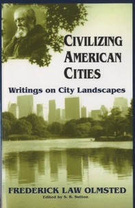 Frederick Law Olmsted - Civilizing American Cities - Writings on City Landscapes.