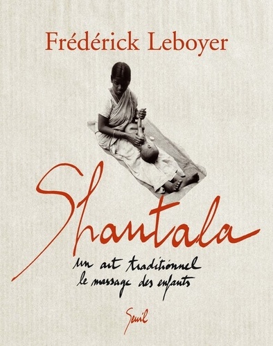 Frédérick Leboyer - Shantala - Un art traditionnel le massage des enfants.
