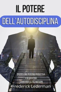 Il potere dell’autodisciplina. Diventa una persona produttiva e di successo cambiando le tue abitudini