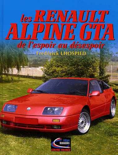 Frédérick Lhospied - Les Renault Alpine Gta. De L'Espoir Au Desespoir.