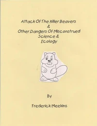 Attack of the Killer Beavers & Other Dangers of Misconstrued Science & Ecology