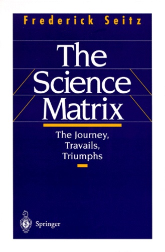 Frederick Seitz - THE SCIENCE MATRIX. - The journey, Travails, Triumphs.