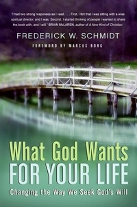 Frederick W. Schmidt - What God Wants for Your Life - Finding Answers to the Deepest Questions.