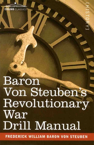 Frederick William von Steuben - Baron Von Steuben's Revolutionary War Drill Manual.
