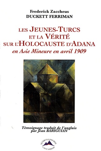 Frederick Zaccheus Duckett Ferriman - Les Jeunes-Turcs et la vérité sur l'Holocauste d'Adana en Asie mineure en avril 1909.