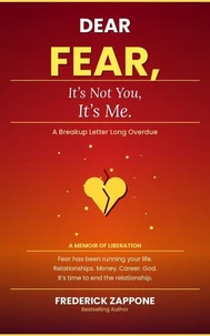 Dear FEAR, It's not you, it's me.