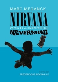 Frédéricque Bigonville et Marc Meganck - Nirvana : Nevermind - L’appel de la rivière Wishkah.