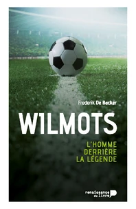 Wilmots l'homme derrière la légende
