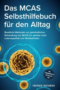Das MCAS Selbsthilfebuch für den Alltag: Bewährte Methoden zur ganzheitlichen Behandlung von MCAS für spürbar mehr Lebensqualität und Wohlbefinden - inkl. Ernährungsplan, Notfallplan uvm.