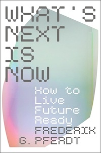 Frederik Pferdt - What's Next Is Now - How to Live Future Ready.