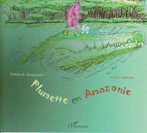 Frédérik Quiquant et Aimée Librizzi - Plumette en Amazonie.
