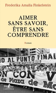 Frederika Amalia Finkelstein - Aimer sans savoir, être sans comprendre.