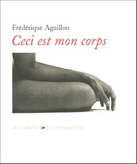 Frédérique Aguillon - Ceci est mon corps.