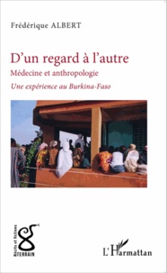 Frédérique Albert - D'un regard, l'autre - Médecine et anthropologie : une expérience au Burkina-Faso.