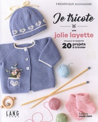 Frédérique Alexandre - Je tricote une jolie layette - Douceur et simplicité, 20 projets à tricoter.