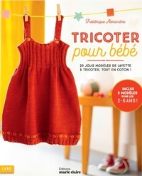 Frédérique Alexandre - Tricoter pour bébé - 20 jolis modèles de layette à tricoter, dans des laines toutes douces !.