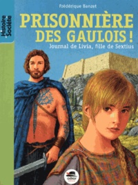 Frédérique Banzet - Journal de Livia, fille de Sextius Tome 2 : Prisionnière des Gaulois !.